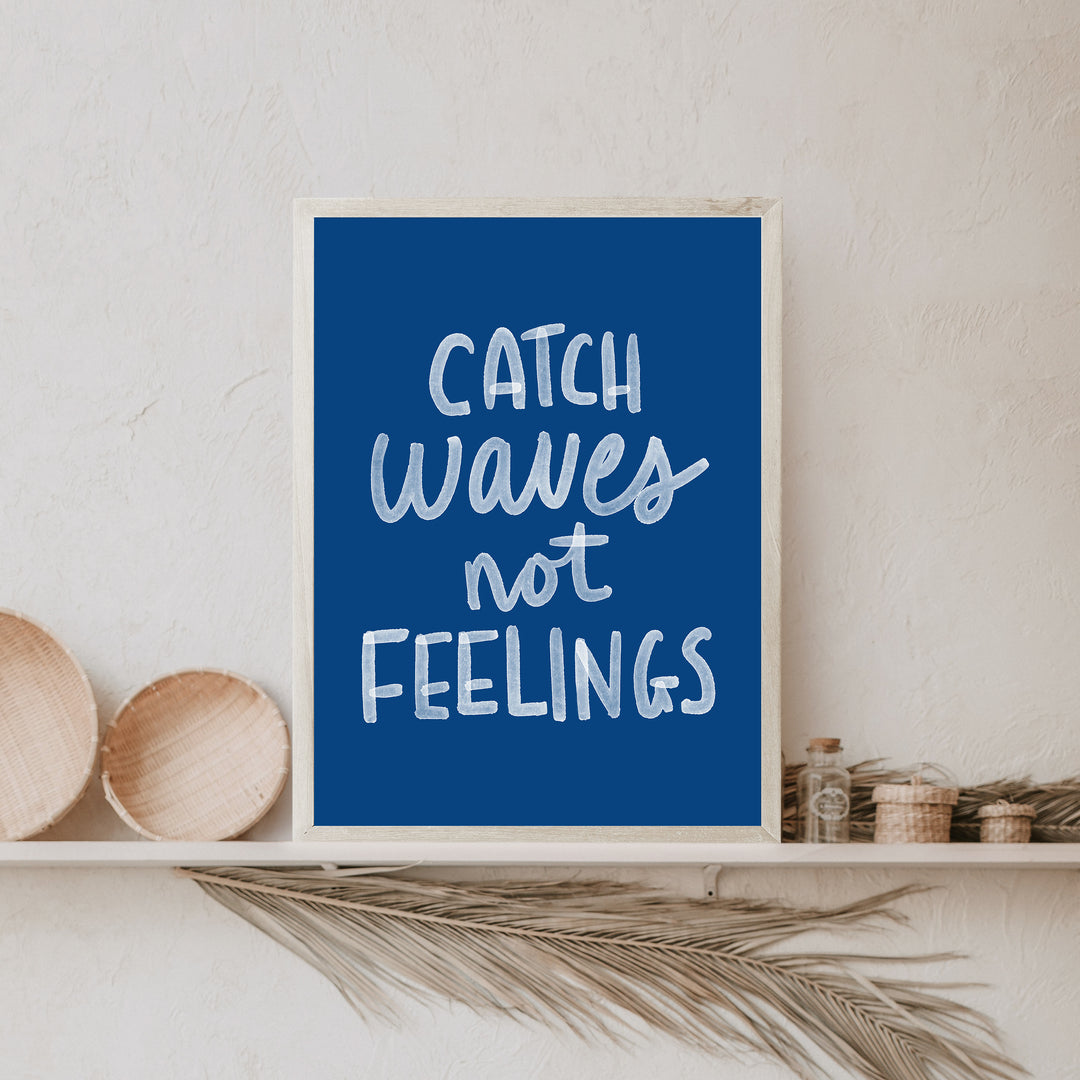 Catch Waves Not Feelings - Art Print or Canvas - Jetty Home