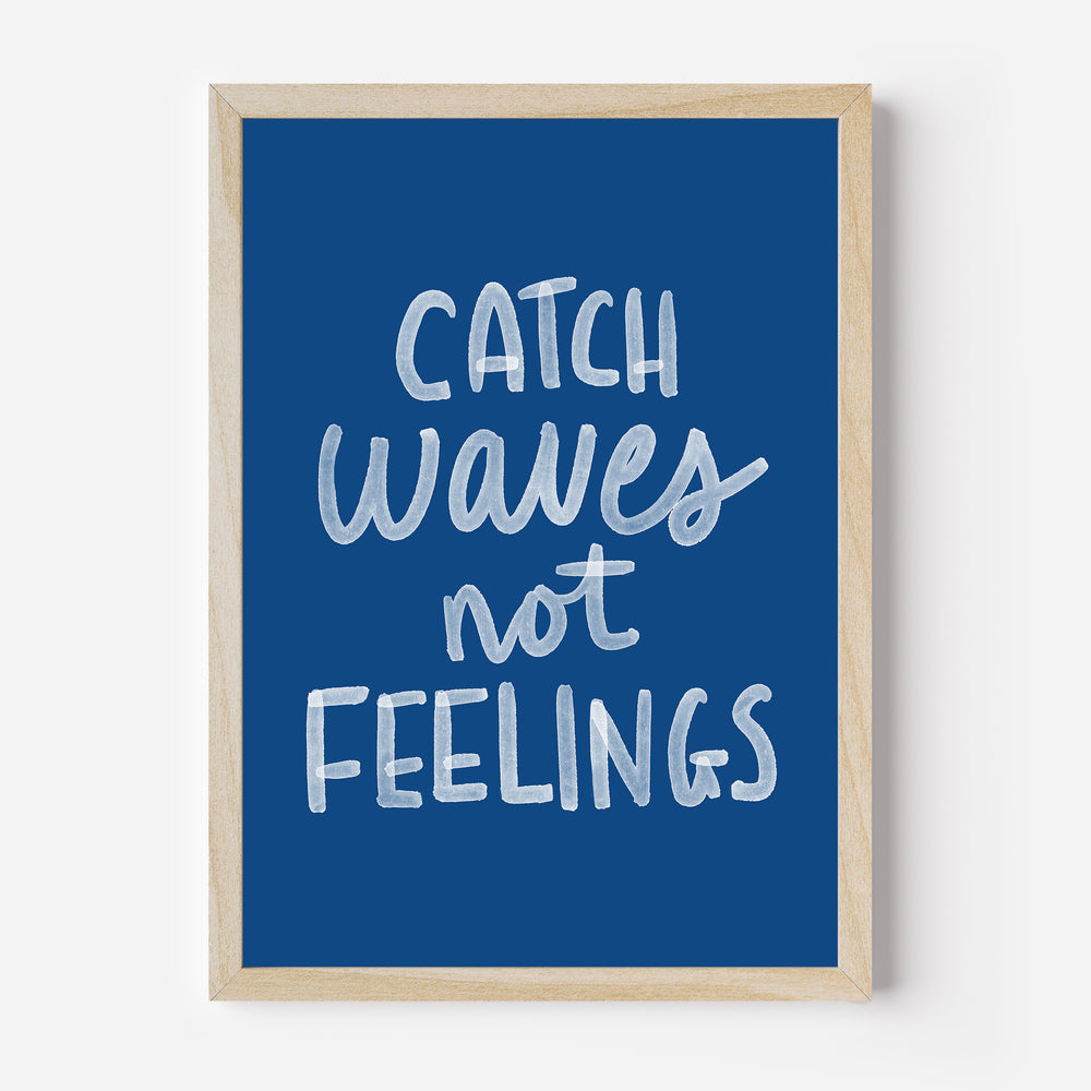 Catch Waves Not Feelings - Art Print or Canvas - Jetty Home