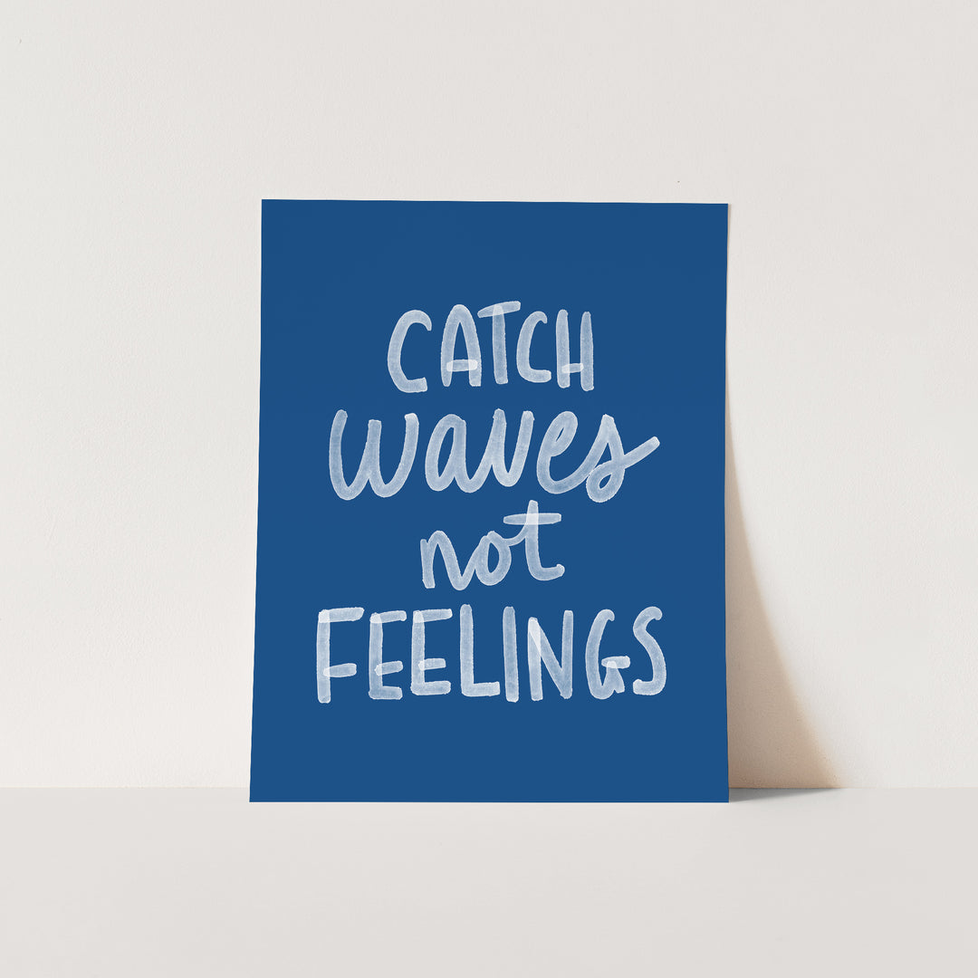 Catch Waves Not Feelings - Art Print or Canvas - Jetty Home